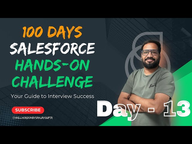Day 13 of 100 | Live Salesforce Hands-on Challenge Series with Sanjay Gupta Powered by Skill Horizon