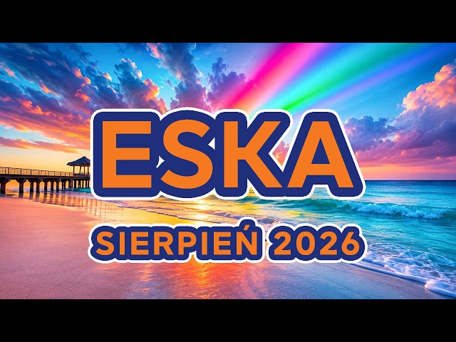 Lato 2026 🔥 Muzyka 2026 Nowości - Eska Hity Sierpień 2026