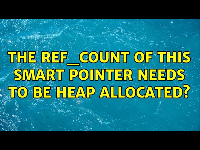 The ref_count of this smart pointer needs to be heap allocated? (2 Solutions!!)