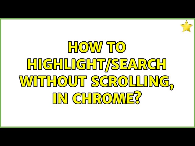 How to highlight/search without scrolling, in Chrome? (3 Solutions!!)