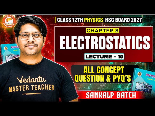 Electrostatics Class 12th Lecture 10 | HSC Board Class 12th Physics Chapter 8 | All Concepts & PYQs