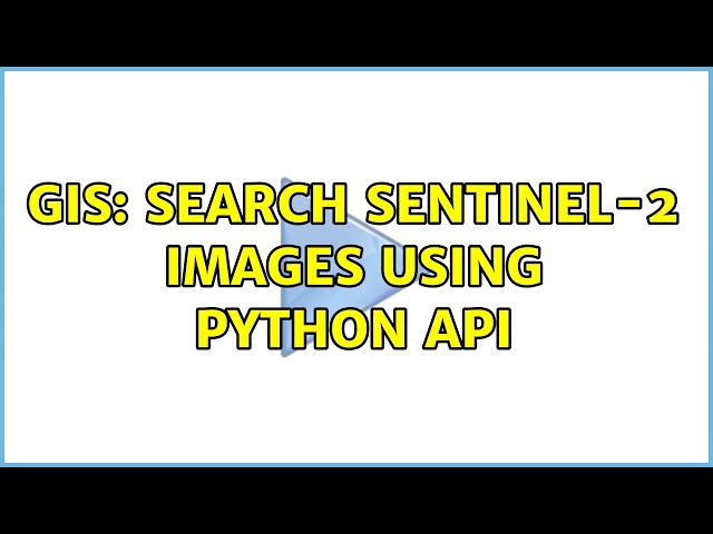 GIS: Search Sentinel-2 images using python api (2 Solutions!!)