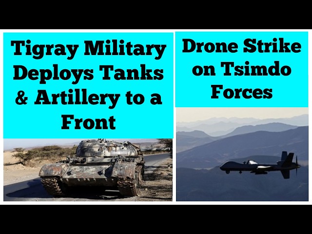 Tigray Military Deploys Tanks & Artillery Pieces to a Front | Drone Strike on Tsimdo Forces