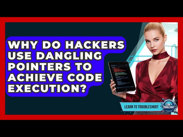 Why Do Hackers Use Dangling Pointers To Achieve Code Execution? - Learn To Troubleshoot
