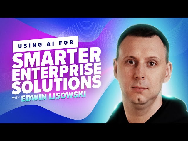 52: Using AI for Smarter Enterprise Solutions with Edwin Lisowski