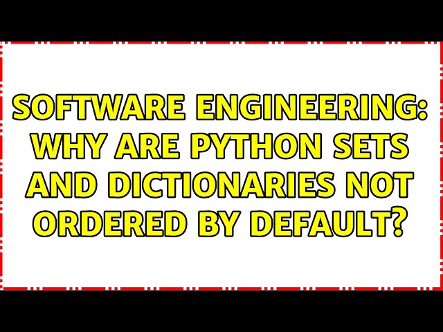 Software Engineering: Why are Python sets and dictionaries not ordered by default? (5 Solutions!!)