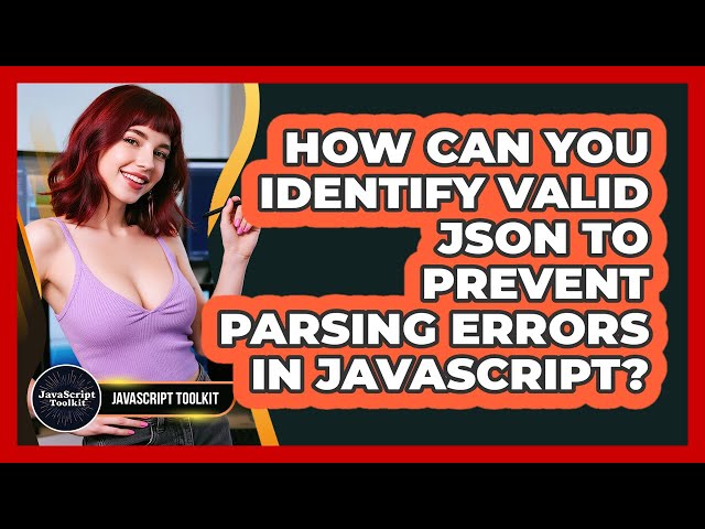 How Can You Identify Valid JSON To Prevent Parsing Errors In JavaScript? - JavaScript Toolkit