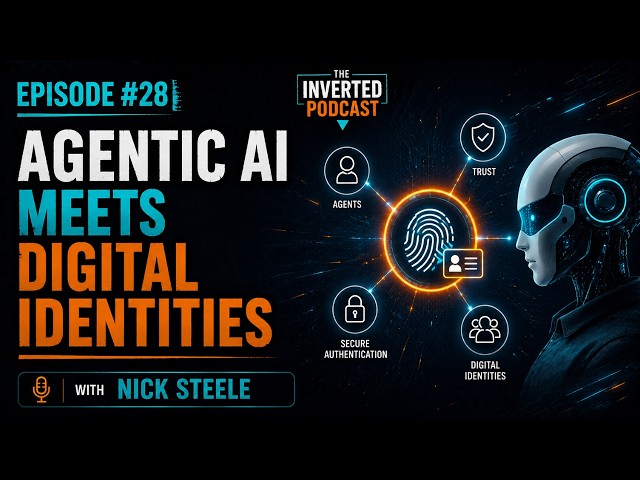 Inverted Podcast #28 - Agentic AI Meets Digital Identities with Nick Steele
