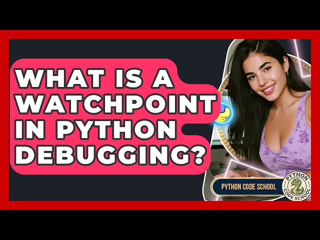 What Is A Watchpoint In Python Debugging? - Python Code School