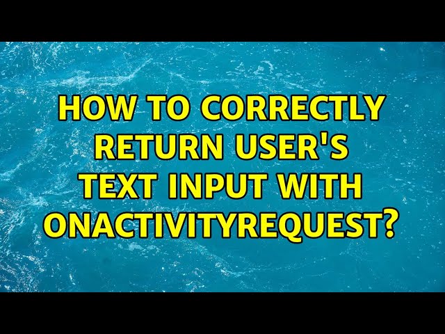 How to correctly return User's Text Input with onActivityRequest? (2 Solutions!!)