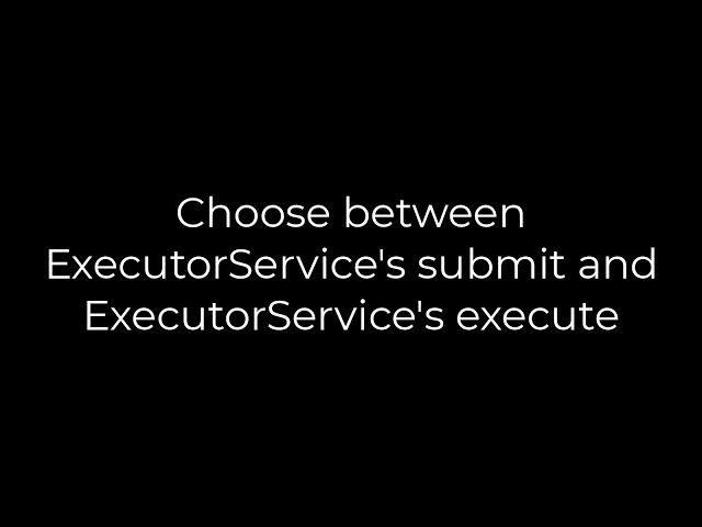 Java :Choose between ExecutorService's submit and ExecutorService's execute(5solution)
