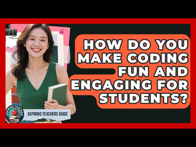 How Do You Make Coding Fun And Engaging For Students? - Aspiring Teacher Guide