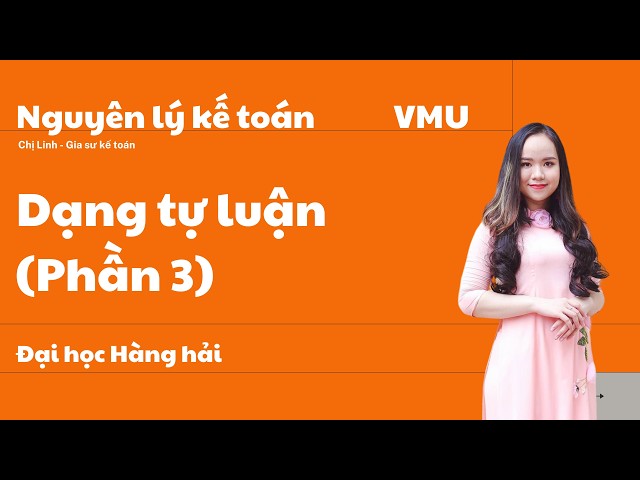 Dạng tự luận (phần 3) Nguyên lý kế toán VMU (Đại học Hàng Hải)