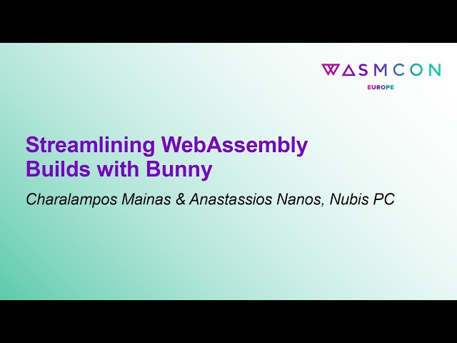 Streamlining WebAssembly Builds with Bunny - Charalampos Mainas & Anastassios Nanos, Nubis PC