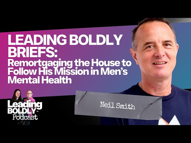 LEADING BOLDLY BRIEFS: Remortgaging the House to Follow His Mission in Men’s Mental Health