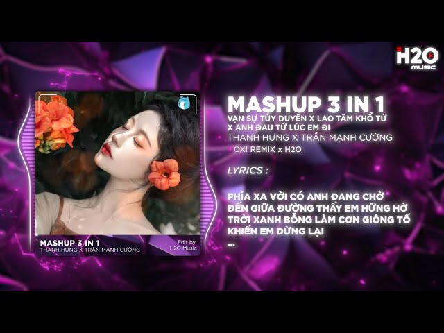 MASHUP 3 IN 1 - Vạn Sự Tùy Duyên x Lao Tâm Khổ Tứ x Anh Đau Từ Lúc Em Đi | MASHUP TRIỆU VIEW TIKTOK