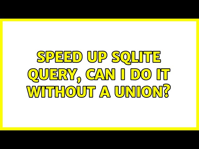 Speed up SQLite query, can I do it without a union? (2 Solutions!!)