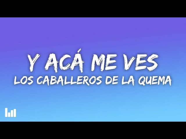 Los Caballeros De La Quema - Y acá me ves (Letra/Lyrics)