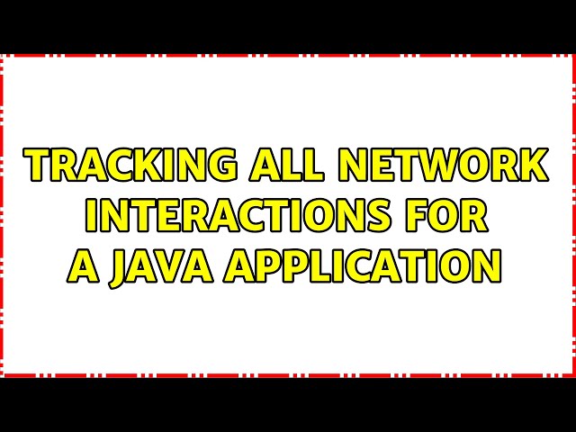 Tracking all network interactions for a java application