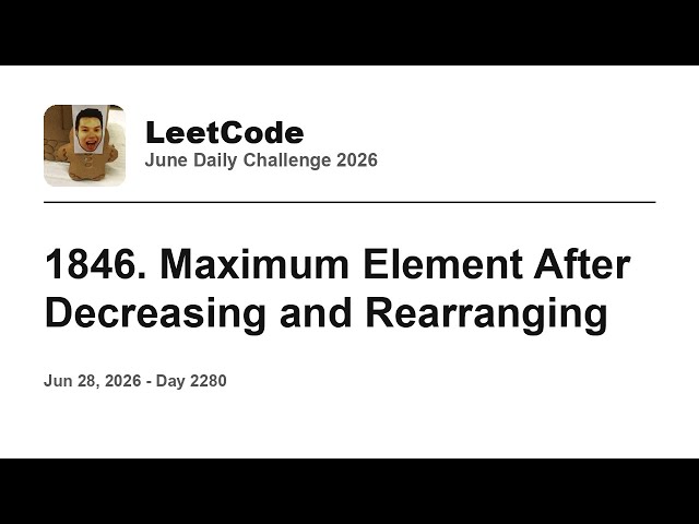 Daily Leetcode #2280: Jun 28, 2026 - 1846. Maximum Element After Decreasing and Rearranging