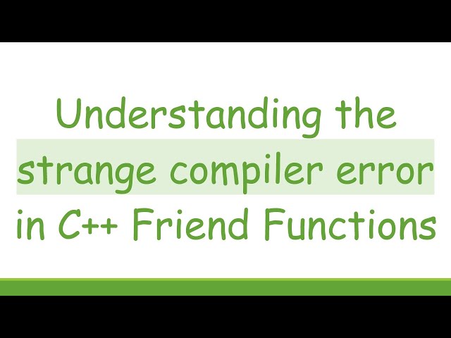 Understanding the strange compiler error in C++ Friend Functions