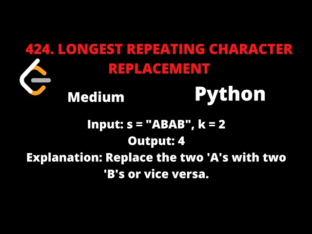 LEETCODE 424 LONGEST REPEATING CHARACTER REPLACEMENT PYTHON