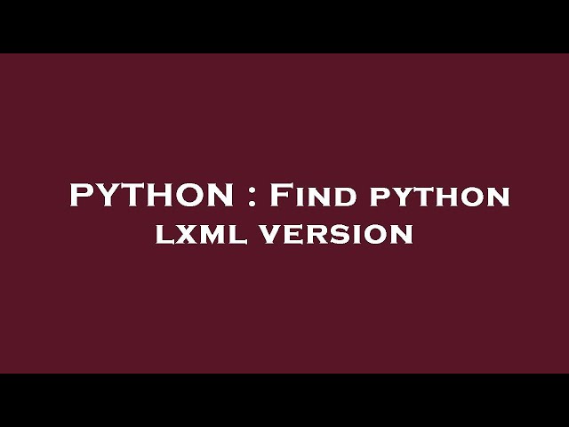 PYTHON : Find python lxml version