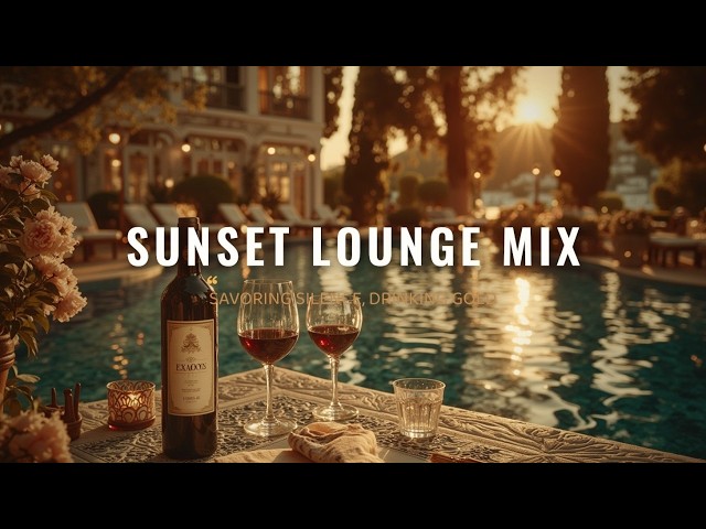 Sunset Chill Lounge Music | Peaceful Sunset Chillout & Deep Lounge Mix For Poolside Evening Wine