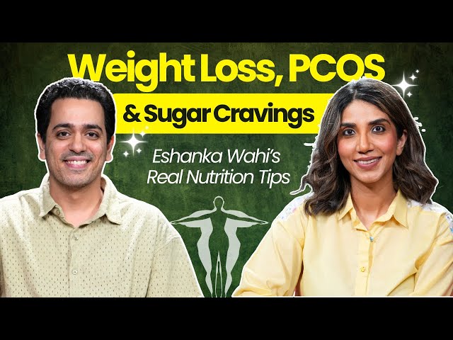 Weight Loss Guide, PCOS Tips & Sugar Craving Solutions ft. Eshanka Wahi | Real Nutrition Podcast