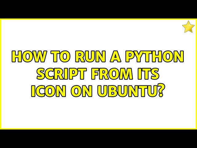 How to run a python script from its icon on Ubuntu? (2 Solutions!!)