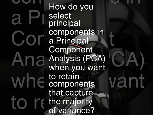 Today’s Question: How do you select PCA components that retain most of the variance in the data?