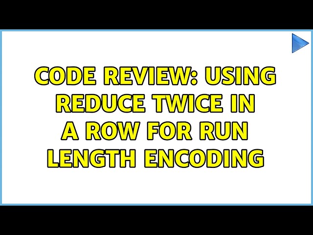 Code Review: Using reduce twice in a row for Run Length Encoding (2 Solutions!!)