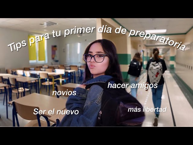 TIPS PARA TU PRIMER DIA (AÑO) DE PREPARATORIA l  hacer amigos, ser buen alumno, etc