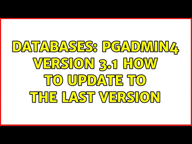 Databases: pgAdmin4 version 3.1 how to update to the last version
