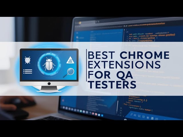Best Chrome Extensions for QA Testers – Must-Have Tools for Testing Efficiency!