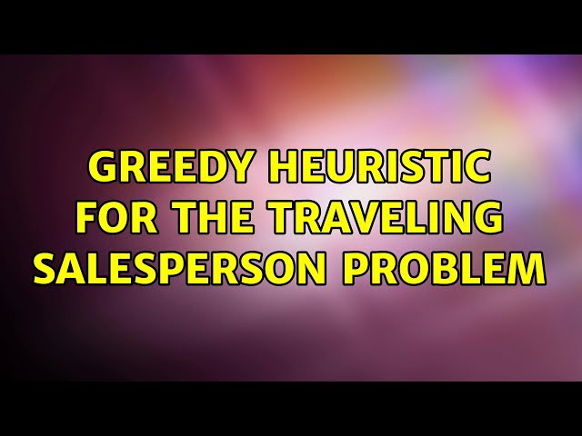 Greedy Heuristic for the Traveling Salesperson Problem (2 Solutions!!)