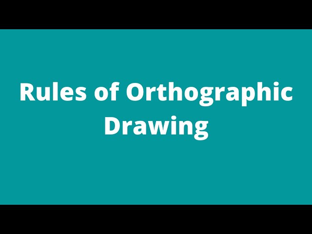 Rules of orthographic projection- hidden lines, center line, selection of front view