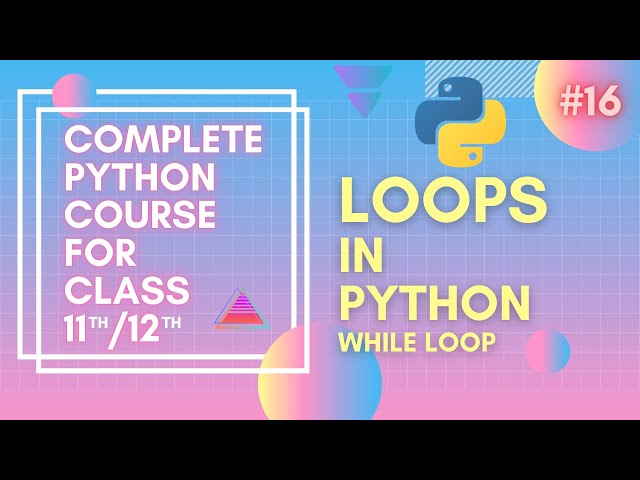 Loops In Python | While Loop | Complete Python Course For Class 11th/12th and Beginners.