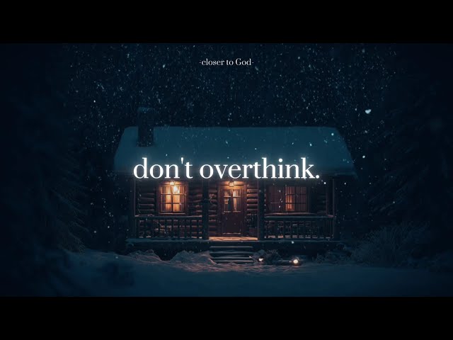 stop overthinking. rest in God.