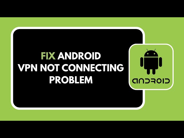 HOW TO FIX ANDROID VPN NOT CONNECTING PROBLEM