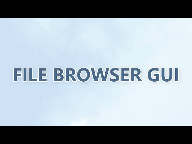 File Browser GUI (3 SOLUTIONS!!)