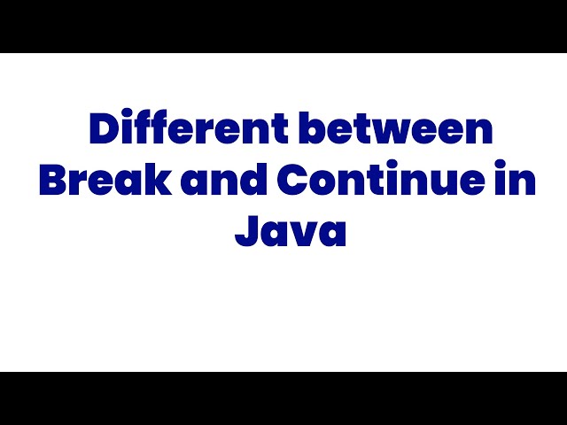 What is the Different between Break and Continue in Java