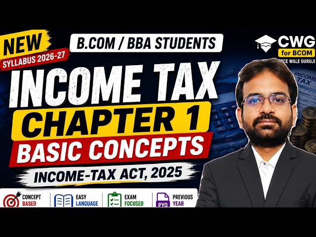 Income Tax Chapter 1 Basic Concepts | Income Tax Act, 2025 | BCOM/BBA | CWG for BCOM