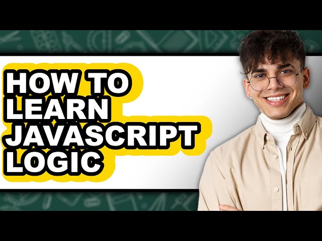 How to Learn JavaScript Logic (Only Way)
