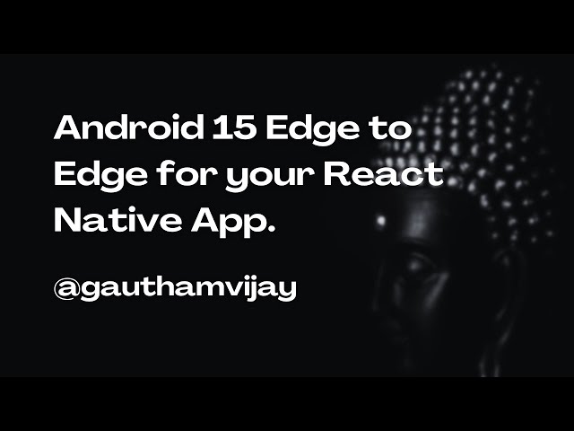 Achieving Android 15 Edge to Edge compatibility for your React Native App.