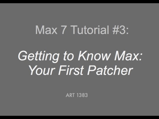 Max 7 Tutorial # 3: Getting to Know Max - Your First Patcher