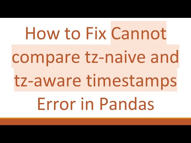 How to Fix Cannot compare tz-naive and tz-aware timestamps Error in Pandas