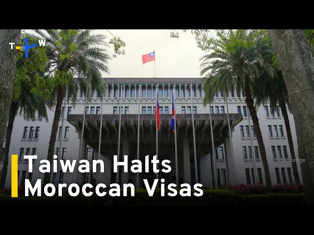 Taiwan Freezes Moroccan Visa Applications in Reciprocal Move｜TaiwanPlus News