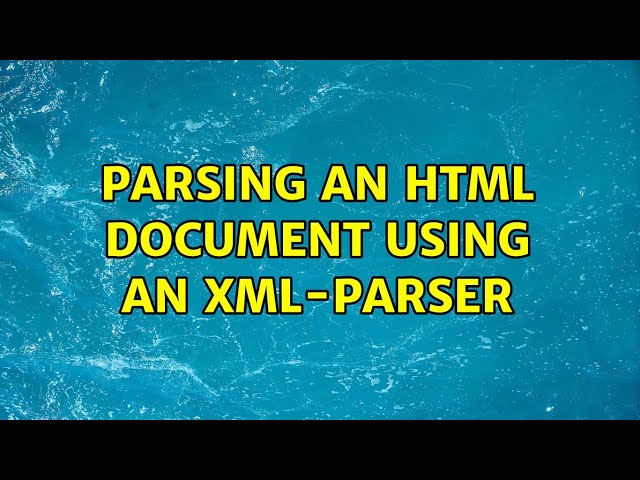 Parsing an html document using an XML-parser (2 Solutions!!)