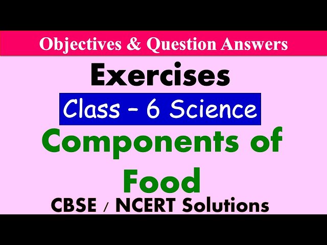 Components Of Food - Class : 6 Science || Exercises & Question Answers|| CBSE / NCERT Syllabus